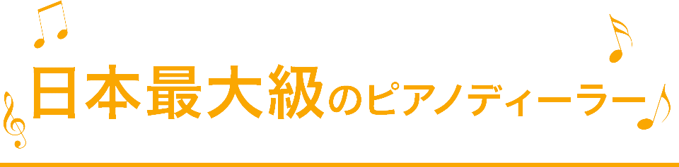 創業40年以上の歴史 日本最大級のピアノディーラー